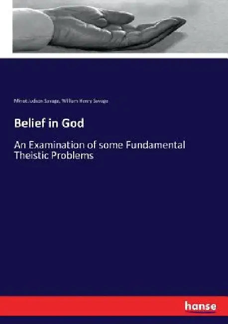 Belief in God: An Examination of some Fundamental Theistic Problems by Minot Judson Savage
