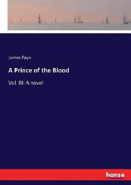 A Prince of the Blood: Vol. III: A novel by James Payn