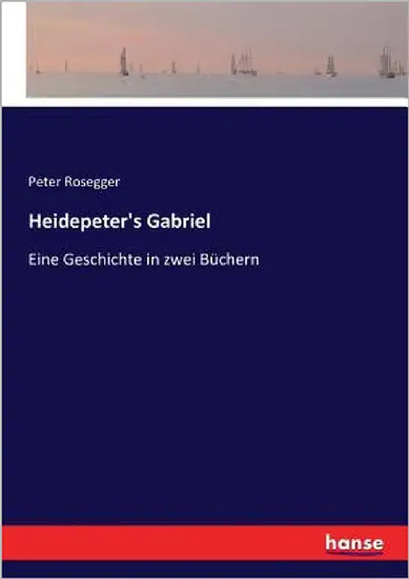 Heidepeter's Gabriel: Eine Geschichte in zwei Büchern by Rosegger, Peter