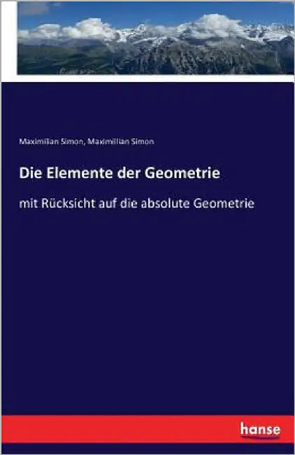 Die Elemente der Geometrie: mit Rücksicht auf die absolute Geometrie by Simon, Maximilian