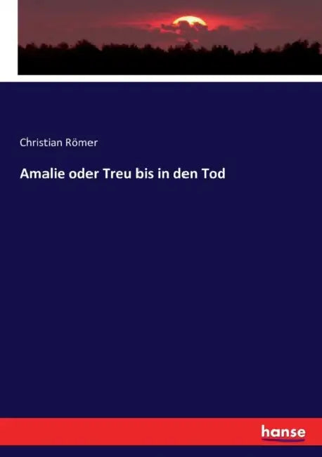 Amalie oder Treu bis in den Tod by Christian Römer