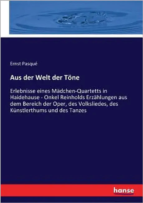 Aus der Welt der Töne: Erlebnisse eines Mädchen-Quartetts in Haidehause - Onkel Reinholds Erzählungen aus dem Bereich der Oper, des Volksliedes, des K by Pasqué, Ernst