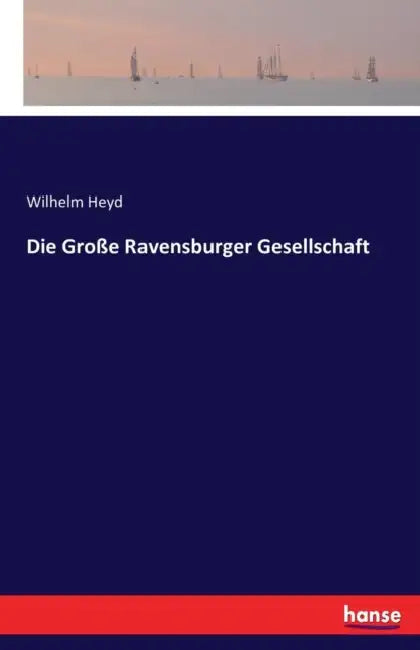 Die Große Ravensburger Gesellschaft by Wilhelm Heyd