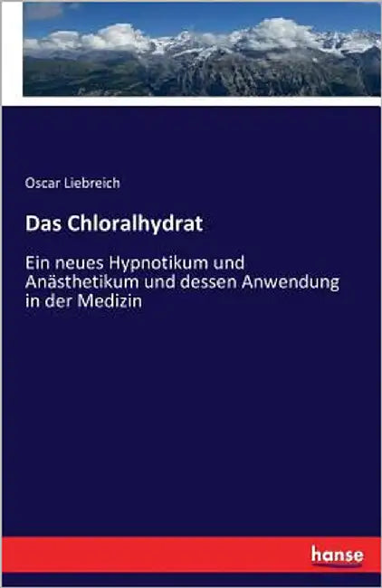 Das Chloralhydrat: Ein neues Hypnotikum und Anästhetikum und dessen Anwendung in der Medizin by Liebreich, Oscar
