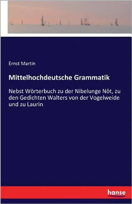 Mittelhochdeutsche Grammatik: Nebst Wörterbuch zu der Nibelunge Nôt, zu den Gedichten Walters von der Vogelweide und zu Laurin by Martin, Ernst