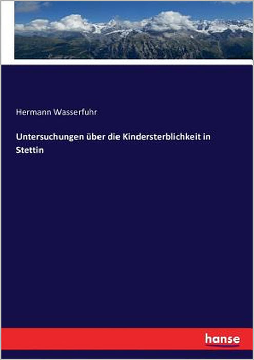 Untersuchungen über die Kindersterblichkeit in Stettin by Hermann Wasserfuhr