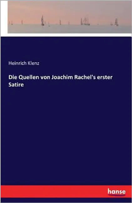 Die Quellen von Joachim Rachel's erster Satire by Klenz, Heinrich
