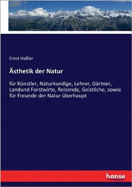 Ästhetik der Natur: für Künstler, Naturkundige, Lehrer, Gärtner, Landund Forstwirte, Reisende, Geistliche, sowie für Freunde der Natur überhaupt by Hallier, Ernst