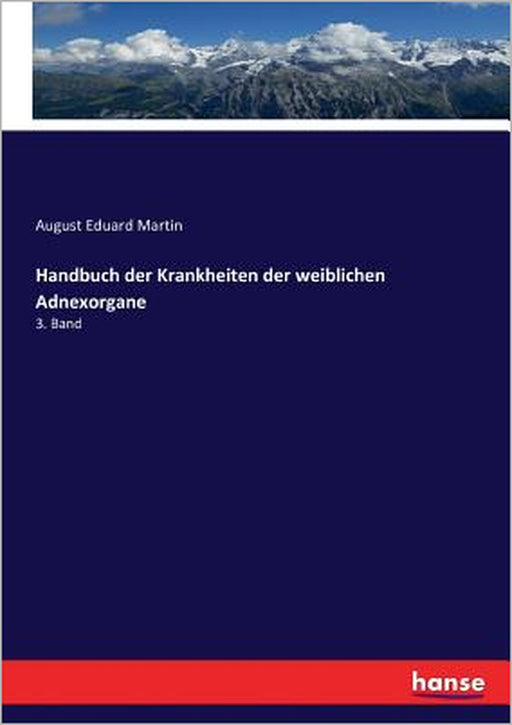 Handbuch der Krankheiten der weiblichen Adnexorgane: 3. Band by August Eduard Martin