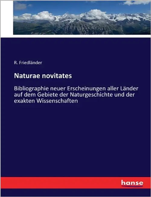 Naturae novitates: Bibliographie neuer Erscheinungen aller Länder auf dem Gebiete der Naturgeschichte und der exakten Wissenschaften by Friedländer, R.