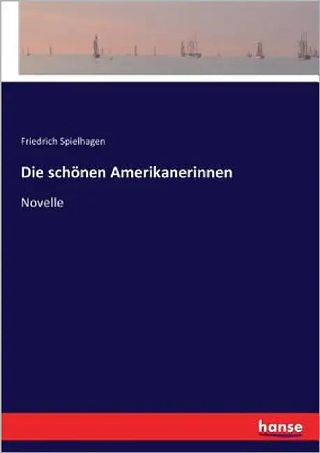 Die schönen Amerikanerinnen: Novelle by Spielhagen, Friedrich