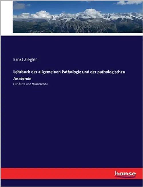 Lehrbuch der allgemeinen Pathologie und der pathologischen Anatomie: Für Ärzte und Studierende by Ziegler, Ernst