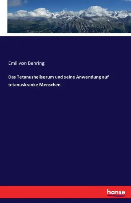 Das Tetanusheilserum und seine Anwendung auf tetanuskranke Menschen by Emil Von Behring