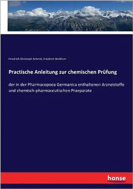 Practische Anleitung zur chemischen Prüfung: der in der Pharmacopoea Germanica enthaltenen Arzneistoffe und chemisch-pharmaceutischen Praeparate by Schmid, Friedrich Christoph
