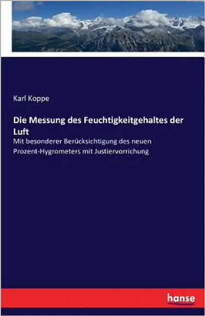 Die Messung des Feuchtigkeitgehaltes der Luft: Mit besonderer Berücksichtigung des neuen Prozent-Hygrometers mit Justiervorrichung by Koppe, Karl