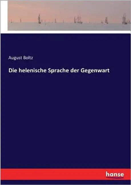 Die helenische Sprache der Gegenwart by Boltz, August