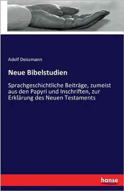 Neue Bibelstudien: Sprachgeschichtliche Beiträge, zumeist aus den Papyri und Inschriften, zur Erklärung des Neuen Testaments by Deissmann, Adolf