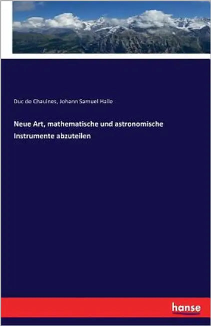 Neue Art, mathematische und astronomische Instrumente abzuteilen by Halle, Johann Samuel