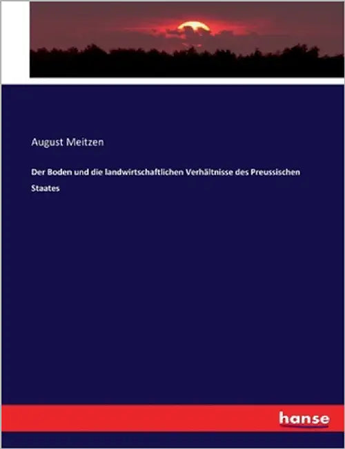 Der Boden und die landwirtschaftlichen Verhältnisse des Preussischen Staates by Meitzen, August