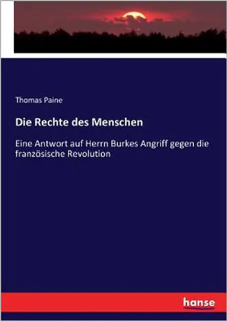Die Rechte des Menschen: Eine Antwort auf Herrn Burkes Angriff gegen die französische Revolution by Paine, Thomas