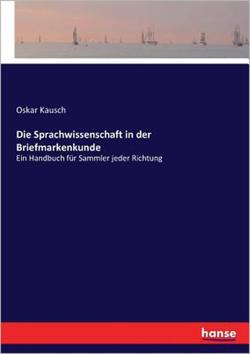Die Sprachwissenschaft in der Briefmarkenkunde: Ein Handbuch für Sammler jeder Richtung by Oskar Kausch