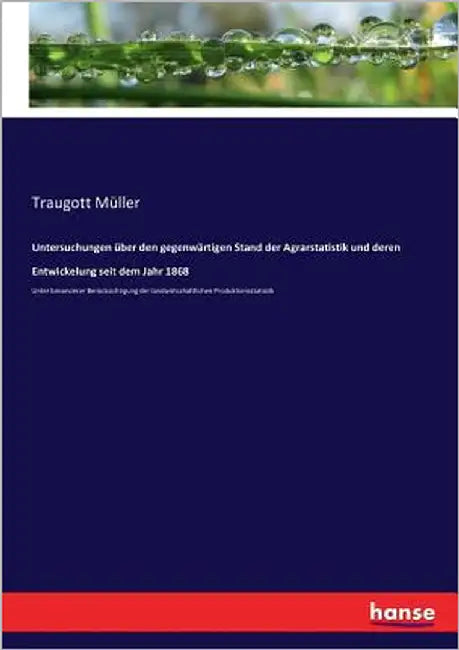 Untersuchungen über den gegenwärtigen Stand der Agrarstatistik und deren Entwickelung seit dem Jahr 1868: Unter besonderer Berücksichtigung der landwi by Müller, Traugott
