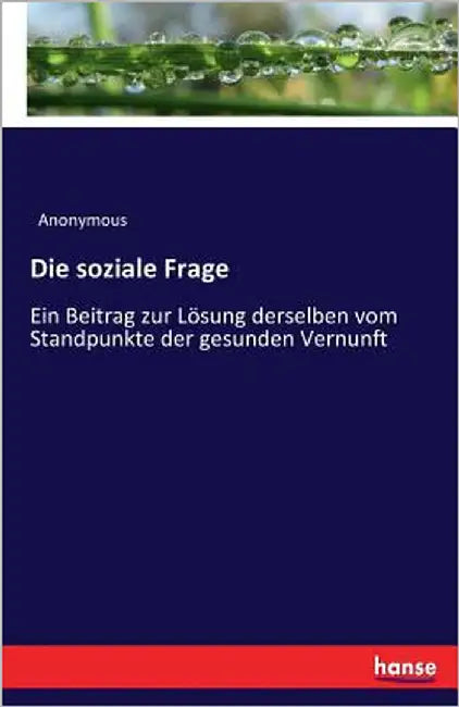 Die soziale Frage: Ein Beitrag zur Lösung derselben vom Standpunkte der gesunden Vernunft by Anonymous