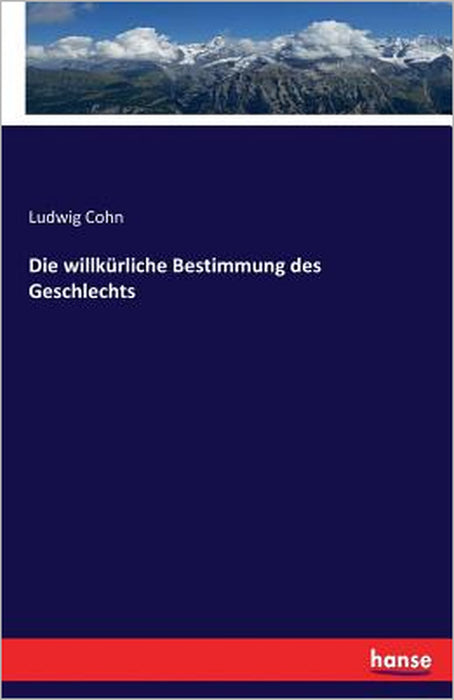 Die willkürliche Bestimmung des Geschlechts by Ludwig Cohn