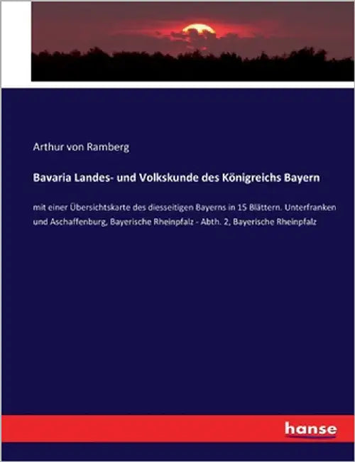 Bavaria Landes- und Volkskunde des Königreichs Bayern: mit einer Übersichtskarte des diesseitigen Bayerns in 15 Blättern. Unterfranken und Aschaffenbu by Von Ramberg, Arthur