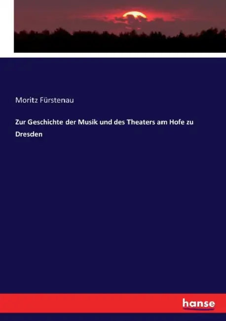 Zur Geschichte der Musik und des Theaters am Hofe zu Dresden by Moritz Fürstenau