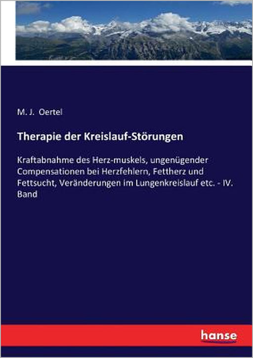 Therapie der Kreislauf-Störungen: Kraftabnahme des Herz-muskels, ungenügender Compensationen bei Herzfehlern, Fettherz und Fettsucht, Veränderungen im by M. J. Oertel
