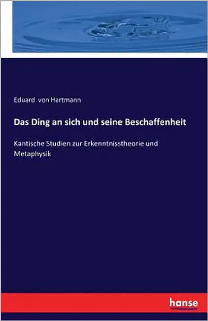 Das Ding an sich und seine Beschaffenheit: Kantische Studien zur Erkenntnisstheorie und Metaphysik by Von Hartmann, Eduard