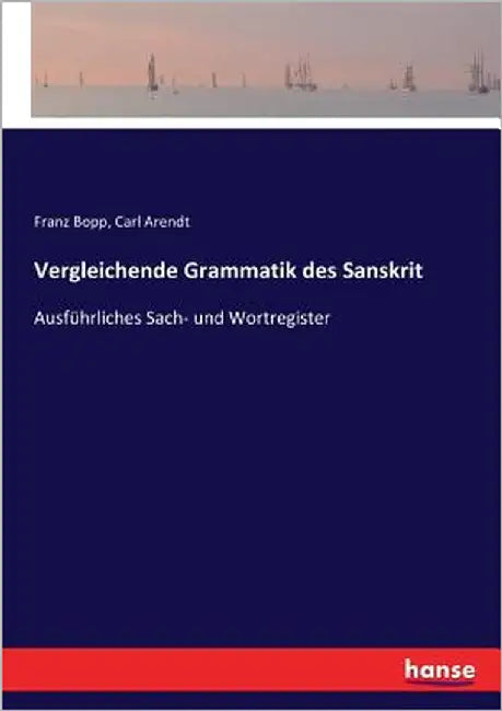 Vergleichende Grammatik des Sanskrit: Ausführliches Sach- und Wortregister - erster Band, erste Hälfte by Bopp, Franz