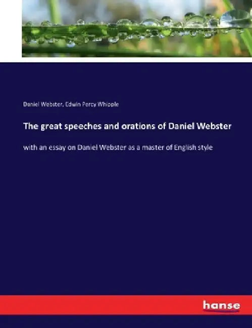 The great speeches and orations of Daniel Webster: with an essay on Daniel Webster as a master of English style by Daniel Webster