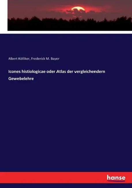 Icones histiologicae oder Atlas der vergleichendern Gewebelehre by Albert Kölliker, Frederick M. Bayer