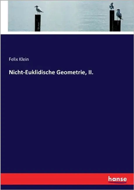 Nicht-Euklidische Geometrie, II. by Klein, Felix