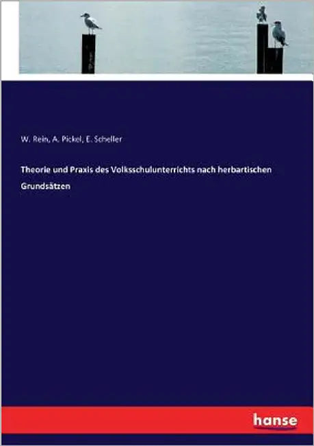 Theorie und Praxis des Volksschulunterrichts nach herbartischen Grundsätzen by Pickel, A.