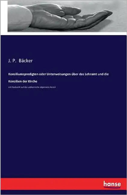 Konziliumspredigten oder Unterweisungen über das Lehramt und die Konzilien der Kirche: mit Rücksicht auf das vatikanische allgemeine Konzil by Bäcker, J. P.