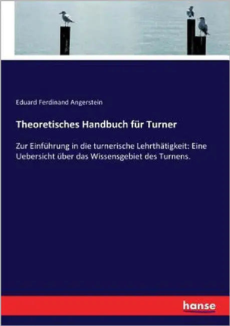 Theoretisches Handbuch für Turner: Zur Einführung in die turnerische Lehrthätigkeit: Eine Uebersicht über das Wissensgebiet des Turnens. by Angerstein, Eduard Ferdinand