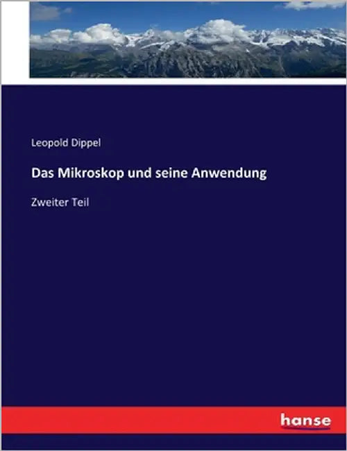Das Mikroskop und seine Anwendung: Zweiter Teil by Dippel, Leopold