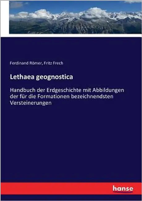 Lethaea geognostica: Handbuch der Erdgeschichte mit Abbildungen der für die Formationen bezeichnendsten Versteinerungen by Frech, Fritz