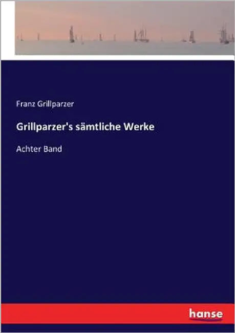 Grillparzer's sämtliche Werke: Achter Band by Grillparzer, Franz