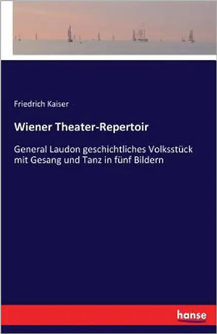 Wiener Theater-Repertoir: General Laudon geschichtliches Volksstück mit Gesang und Tanz in fünf Bildern by Kaiser, Friedrich