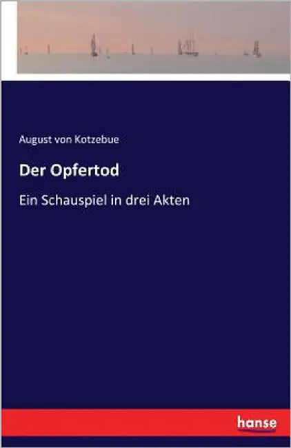 Der Opfertod: Ein Schauspiel in drei Akten by Von Kotzebue, August