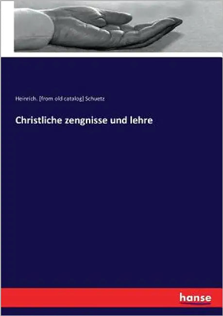 Christliche zengnisse und lehre by Schuetz, Heinrich [from Old Catalog]