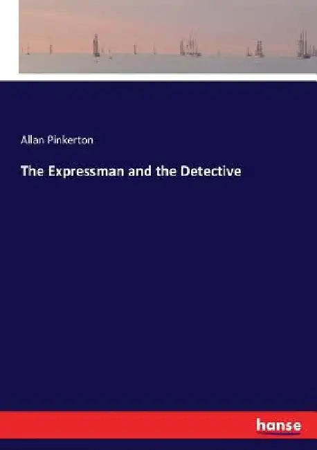 The Expressman and the Detective by Allan Pinkerton