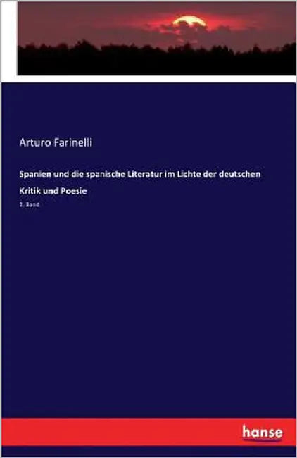 Spanien und die spanische Literatur im Lichte der deutschen Kritik und Poesie: 2. Band by Farinelli, Arturo