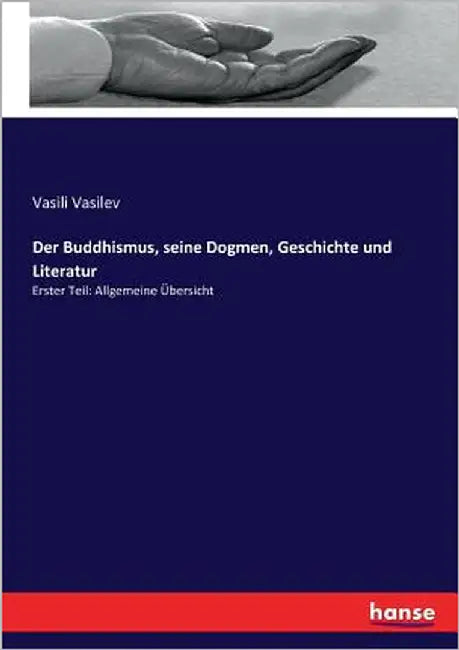 Der Buddhismus, seine Dogmen, Geschichte und Literatur: Erster Teil: Allgemeine Übersicht by Vasilev, Vasili