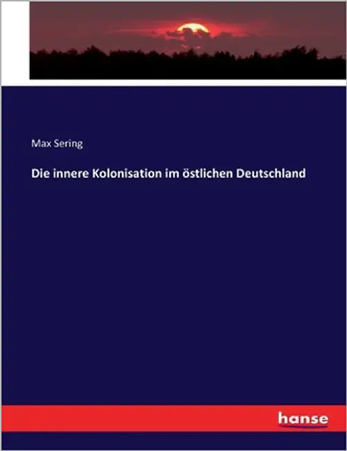 Die innere Kolonisation im östlichen Deutschland by Sering, Max