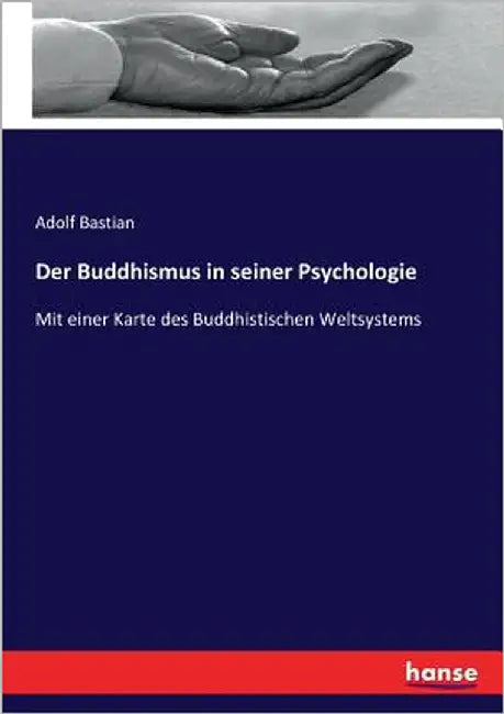 Der Buddhismus in seiner Psychologie: Mit einer Karte des Buddhistischen Weltsystems by Bastian, Adolf
